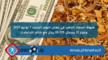 هبوط أسعار الذهب في عمان اليوم السبت 7 يونيو 2025 وعيار 21 يسجل 35.775 ريال مع ختام التداولات